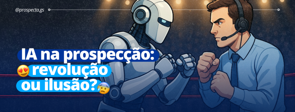 Prospecção ativa com inteligência artificial e SDRs, união entre humano e tecnologia