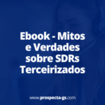 SDRs terceirizados: mitos, verdades e como escalar vendas com eficiência