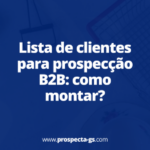 Montando lista de clientes para prospecção: guia da Prospecta
