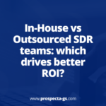 In-House vs Outsourced SDR teams: which drives better ROI?