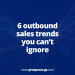 6 outbound sales trends you can’t ignore