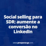 Social selling para SDR: estratégias que realmente funcionam no LinkedIn