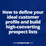 How to define your ideal customer profile and build high-converting prospect lists