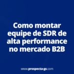 Como montar equipe de SDR de alta performance no mercado B2B